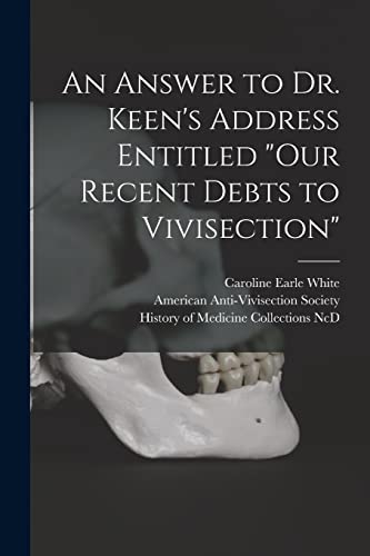 Stock image for An Answer to Dr. Keen's Address Entitled "Our Recent Debts to Vivisection" for sale by Lucky's Textbooks