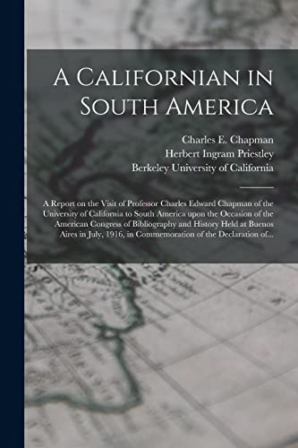 Beispielbild fr A Californian in South America; a Report on the Visit of Professor Charles Edward Chapman of the University of California to South America Upon the . Held at Buenos Aires in July, 1916, In. zum Verkauf von Lucky's Textbooks