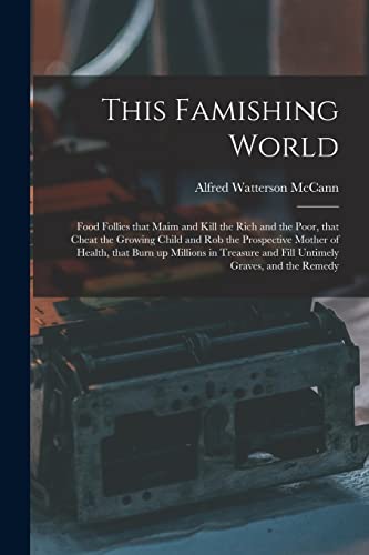 Beispielbild fr This Famishing World: Food Follies That Maim and Kill the Rich and the Poor, That Cheat the Growing Child and Rob the Prospective Mother of Health, . and Fill Untimely Graves, and the Remedy zum Verkauf von Lucky's Textbooks