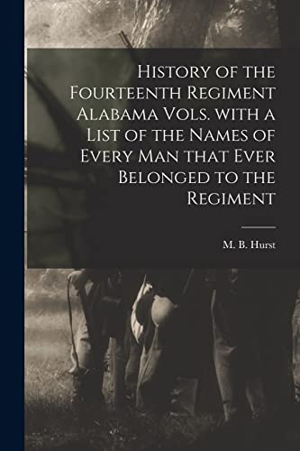 Beispielbild fr History of the Fourteenth Regiment Alabama Vols. With a List of the Names of Every Man That Ever Belonged to the Regiment zum Verkauf von Ria Christie Collections