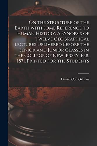 Beispielbild fr On the Structure of the Earth With Some Reference to Human History. A Synopsis of Twelve Geographical Lectures Delivered Before the Senior and Junior . Jersey. Feb. 1871. Printed for the Students zum Verkauf von Lucky's Textbooks