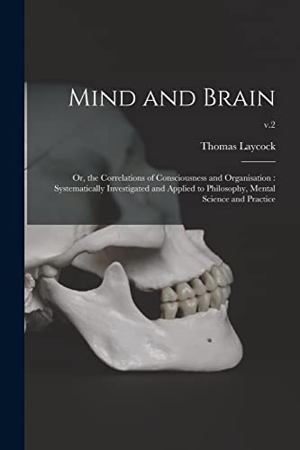 Imagen de archivo de Mind and Brain: or, the Correlations of Consciousness and Organisation: Systematically Investigated and Applied to Philosophy, Mental Science and Practice; v.2 a la venta por Lucky's Textbooks