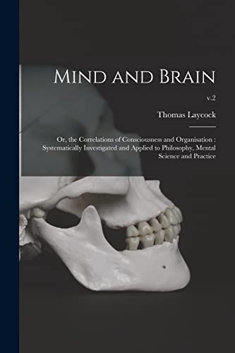 Stock image for Mind and Brain: or, the Correlations of Consciousness and Organisation: Systematically Investigated and Applied to Philosophy, Mental Science and Practice; v.2 for sale by Lucky's Textbooks