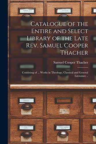 9781014713476: Catalogue of the Entire and Select Library of the Late Rev. Samuel Cooper Thacher: Consisting of ... Works in Theology, Classical and General Literature ..