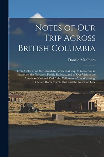 Imagen de archivo de Notes of Our Trip Across British Columbia [microform]: From Golden, on the Canadian Pacific Railway, to Kootenai, in Idaho, on the Northern Pacific . Yellowstone, in Wyoming, Thence Home Via. a la venta por PlumCircle