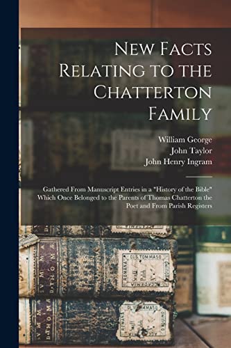 Stock image for New Facts Relating to the Chatterton Family: Gathered From Manuscript Entries in a "History of the Bible" Which Once Belonged to the Parents of Thomas Chatterton the Poet and From Parish Registers for sale by Lucky's Textbooks