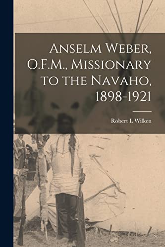 9781014716040: Anselm Weber, O.F.M., Missionary to the Navaho, 1898-1921