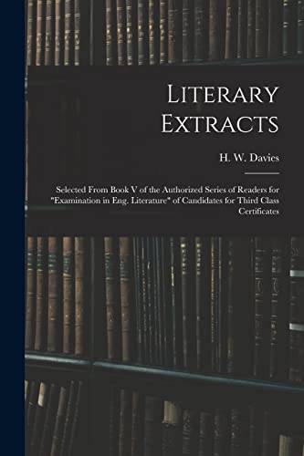 Stock image for Literary Extracts: Selected From Book V of the Authorized Series of Readers for "Examination in Eng. Literature" of Candidates for Third Class Certificates for sale by Ria Christie Collections