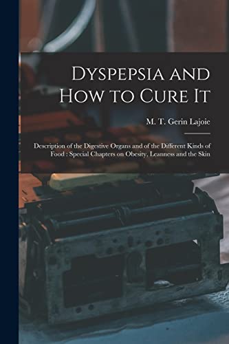 Imagen de archivo de Dyspepsia and How to Cure It : Description of the Digestive Organs and of the Different Kinds of Food : Special Chapters on Obesity; Leanness and the Skin a la venta por Ria Christie Collections