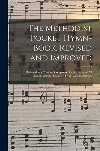 Stock image for The Methodist Pocket Hymn-book, Revised and Improved: Designed as a Constant Companion for the Pious, of All Denominations; Collected From Various Authors for sale by Lucky's Textbooks