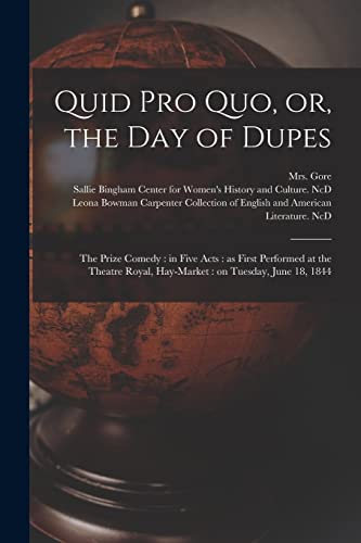 Stock image for Quid pro Quo, or, the Day of Dupes: the Prize Comedy : in Five Acts : as First Performed at the Theatre Royal, Hay-Market : on Tuesday, June 18, 1844 for sale by Chiron Media