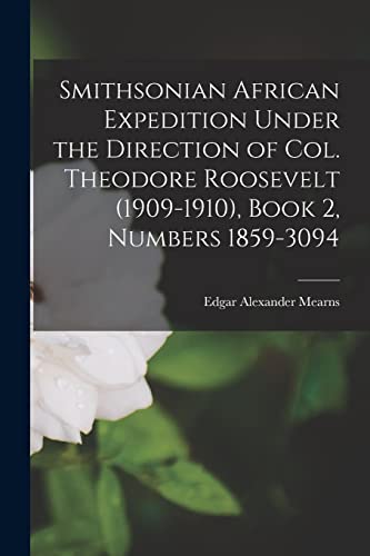 Imagen de archivo de Smithsonian African Expedition Under the Direction of Col. Theodore Roosevelt (1909-1910), Book 2, Numbers 1859-3094 a la venta por Lucky's Textbooks