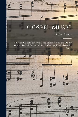 Stock image for Gospel Music : a Choice Collection of Hymns and Melodies New and Old for Gospel, Revival, Prayer and Social Meetings, Family Worship, Etc. / for sale by GreatBookPrices