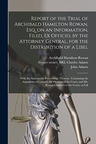 Stock image for Report of the Trial of Archibald Hamilton Rowan, Esq. on an Information, Filed, Ex Officio, by the Attorney General, for the Distribution of a Libel: . Arguments of Counsel, the Opinion of The. for sale by Lucky's Textbooks
