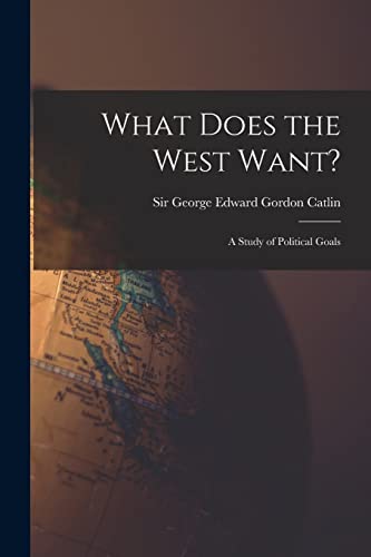 Stock image for What Does the West Want?: a Study of Political Goals for sale by THE SAINT BOOKSTORE