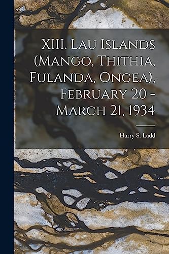Stock image for XIII. Lau Islands (Mango, Thithia, Fulanda, Ongea), February 20 - March 21, 1934 for sale by THE SAINT BOOKSTORE