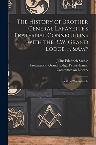 Stock image for The History of Brother General Lafayette's Fraternal Connections With the R.W. Grand Lodge, F. & A.M., of Pennsylvania for sale by Lucky's Textbooks