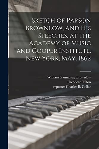 Stock image for Sketch of Parson Brownlow, and His Speeches, at the Academy of Music and Cooper Institute, New York, May, 1862 for sale by Lucky's Textbooks