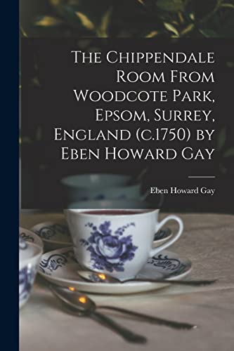 9781014731067: The Chippendale Room From Woodcote Park, Epsom, Surrey, England (c.1750) by Eben Howard Gay