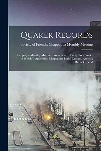 Stock image for Quaker Records: Chappaqua Monthly Meeting: Westchester County, New York: to Which is Appended, Chappaqua Burial Ground, Armonk Burial Ground for sale by Lucky's Textbooks