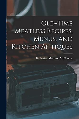 Stock image for Old-time Meatless Recipes, Menus, and Kitchen Antiques for sale by Isle of Books