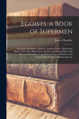 Stock image for Egoists, a Book of Supermen: Stendhal, Baudelaire, Flaubert, Anatole France, Huysmans, Barre?s, Nietzsche, Blake, Ibsen, Stirner, and Ernest . and Original Proof Page of Madame Bovary for sale by Lucky's Textbooks