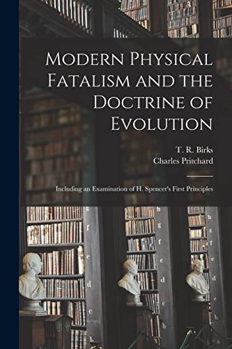 Stock image for Modern Physical Fatalism and the Doctrine of Evolution: Including an Examination of H. Spencer's First Principles for sale by THE SAINT BOOKSTORE