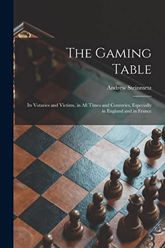 Stock image for The Gaming Table: Its Votaries and Victims, in All Times and Countries, Especially in England and in France for sale by Lucky's Textbooks