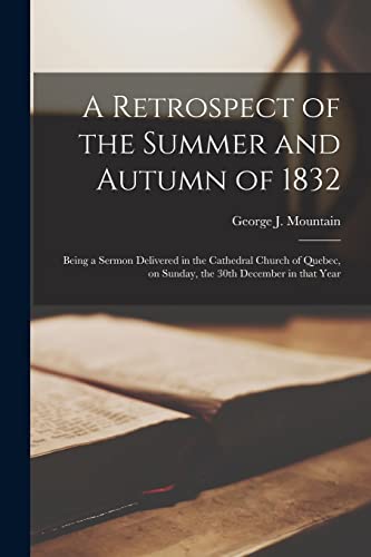 9781014740496: A Retrospect of the Summer and Autumn of 1832 [microform]: Being a Sermon Delivered in the Cathedral Church of Quebec, on Sunday, the 30th December in That Year