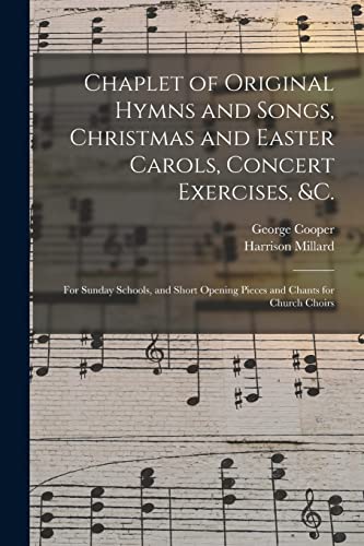 Beispielbild fr Chaplet of Original Hymns and Songs, Christmas and Easter Carols, Concert Exercises, &c. : for Sunday Schools, and Short Opening Pieces and Chants for zum Verkauf von GreatBookPrices