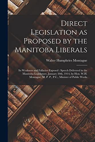 Stock image for Direct Legislation as Proposed by the Manitoba Liberals [microform]: Its Weakness and Fallacies Exposed: Speech Delivered in the Manitoba Legislature, . M. P. P., P.C., Minister of Public Works for sale by Lucky's Textbooks