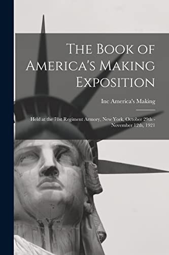 Beispielbild fr The Book of America's Making Exposition : Held at the 71st Regiment Armory; New York; October 29th - November 12th; 1921 zum Verkauf von Ria Christie Collections