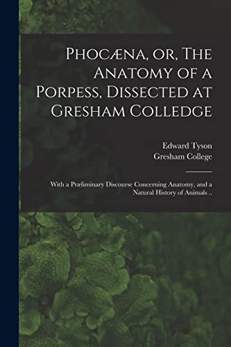 Imagen de archivo de Phocæna; or; The Anatomy of a Porpess; Dissected at Gresham Colledge : With a Præliminary Discourse Concerning Anatomy; and a Natural History of Animals . a la venta por Ria Christie Collections