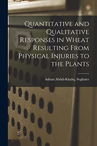 Imagen de archivo de Quantitative and Qualitative Responses in Wheat Resulting From Physical Injuries to the Plants a la venta por THE SAINT BOOKSTORE