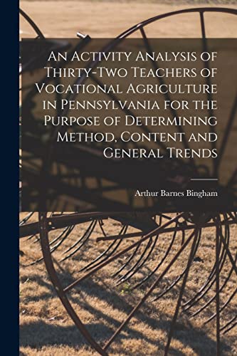 Imagen de archivo de An Activity Analysis of Thirty-two Teachers of Vocational Agriculture in Pennsylvania for the Purpose of Determining Method, Content and General Trends [microform] a la venta por THE SAINT BOOKSTORE