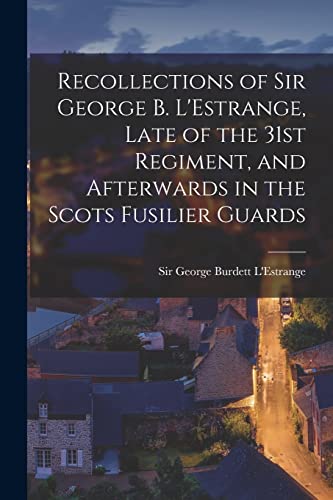 Stock image for Recollections of Sir George B. L'Estrange; Late of the 31st Regiment; and Afterwards in the Scots Fusilier Guards for sale by Ria Christie Collections