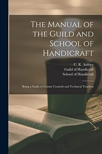 Imagen de archivo de The Manual of the Guild and School of Handicraft: Being a Guide to County Councils and Technical Teachers a la venta por THE SAINT BOOKSTORE