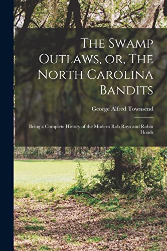 Beispielbild fr The Swamp Outlaws, or, The North Carolina Bandits : Being a Complete History of the Modern Rob Roys and Robin Hoods zum Verkauf von GreatBookPrices