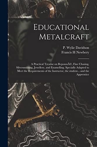 Beispielbild fr Educational Metalcraft; a Practical Treatise on Repouss , Fine Chasing, Silversmithing, Jewellery, and Enamelling. Specially Adapted to Meet the Requ zum Verkauf von GreatBookPrices