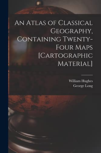 Imagen de archivo de An Atlas of Classical Geography, Containing Twenty-four Maps [cartographic Material] a la venta por Lucky's Textbooks