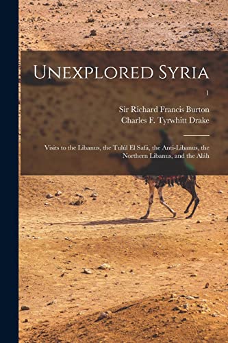 Stock image for Unexplored Syria: Visits to the Libanus, the Tul�l El Saf�, the Anti-Libanus, the Northern Libanus, and the Al�h; 1 for sale by Chiron Media