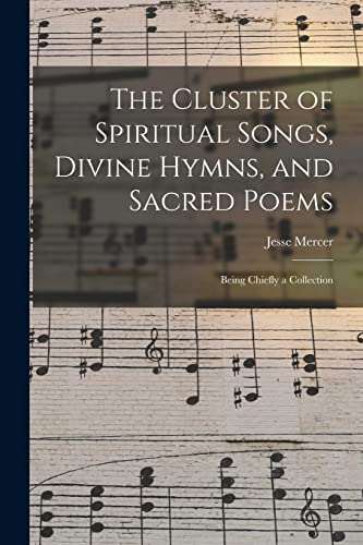 Stock image for The Cluster of Spiritual Songs, Divine Hymns, and Sacred Poems: Being Chiefly a Collection for sale by Lucky's Textbooks