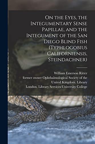 Stock image for On the Eyes, the Integumentary Sense Papillae, and the Integument of the San Diego Blind Fish (Typhlogobius Californiensis, Steindachner) [electronic Resource] for sale by Chiron Media