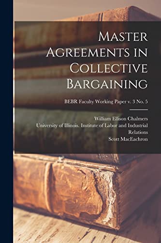 Stock image for Master Agreements in Collective Bargaining; BEBR Faculty Working Paper v. 3 no. 5 for sale by Lucky's Textbooks