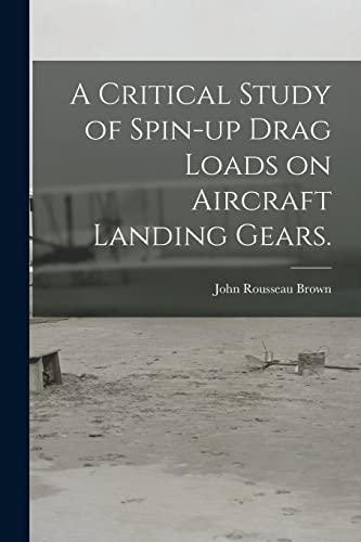 Imagen de archivo de A Critical Study of Spin-up Drag Loads on Aircraft Landing Gears. a la venta por Lucky's Textbooks