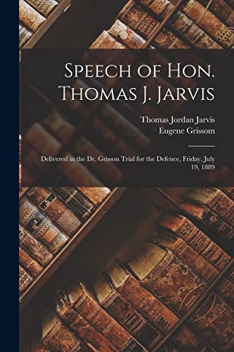 Imagen de archivo de Speech of Hon. Thomas J. Jarvis: Delivered in the Dr. Grisson Trial for the Defence, Friday, July 19, 1889 a la venta por Lucky's Textbooks