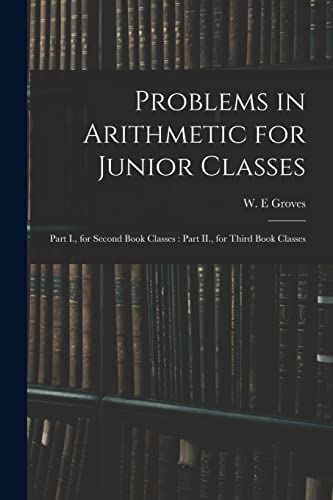 Beispielbild fr Problems in Arithmetic for Junior Classes: Part I., for Second Book Classes: Part II., for Third Book Classes zum Verkauf von Lucky's Textbooks