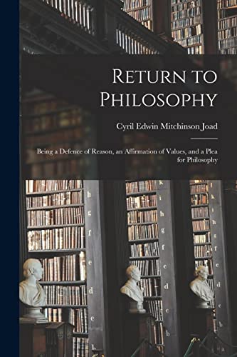 9781014763495: Return to Philosophy; Being a Defence of Reason, an Affirmation of Values, and a Plea for Philosophy