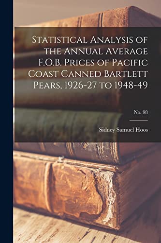 Beispielbild fr Statistical Analysis of the Annual Average F.O.B. Prices of Pacific Coast Canned Bartlett Pears, 1926-27 to 1948-49; No. 98 zum Verkauf von Lucky's Textbooks