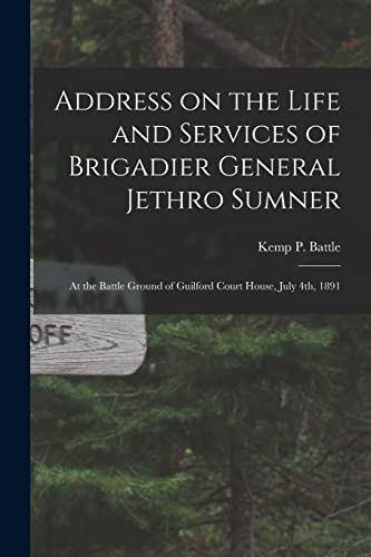 Imagen de archivo de Address on the Life and Services of Brigadier General Jethro Sumner: at the Battle Ground of Guilford Court House, July 4th, 1891 a la venta por THE SAINT BOOKSTORE
